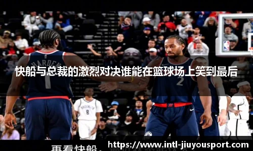 快船与总裁的激烈对决谁能在篮球场上笑到最后